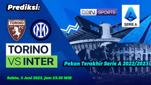 Prediksi Torino vs Inter Milan pada Pekan Terakhir Serie A 2022/2023, 3 Juni 2023